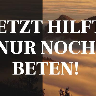 Jetzt hilft nur noch beten