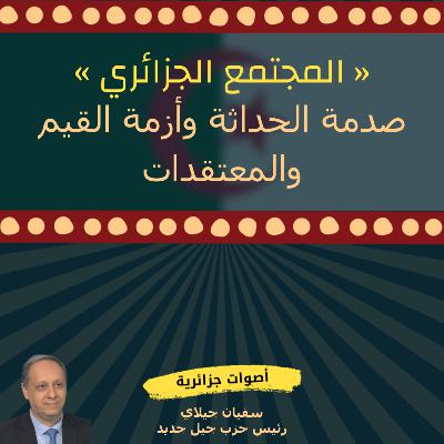سفيان جيلالي - المجتمع الجزائري، صدمة الحداثة وأزمة القيم والمعتقدات