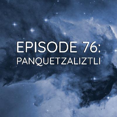 WDYK 76 - Panquetzaliztili