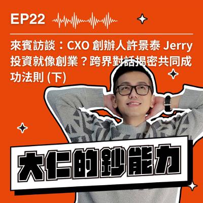 EP22|來賓訪談:CXO創辦人許景泰 Jerry|投資就像創業?跨界對話揭密共同成功法則 (下) EP22|來賓訪談:CXO創辦人許景泰 Jerry|投資就像創業?跨界對話揭密共同成功法則 (下)