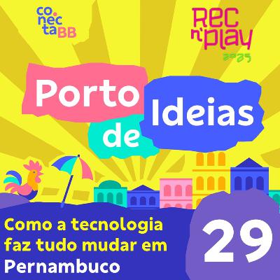 A história REAL que fez a tecnologia mudar tudo em Pernambuco [Rec'n'Play 2025] - Porto de Ideias #29