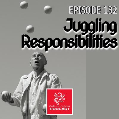 132 - Juggling Responsibilities