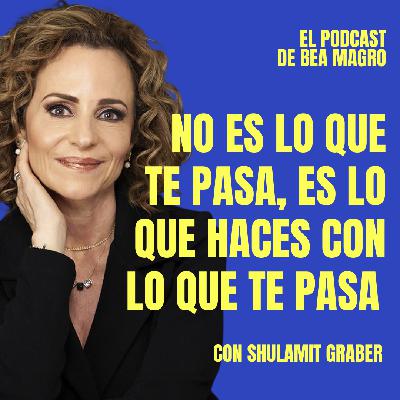 #97 “No es lo que te pasa, es lo que haces con lo que te pasa” - Shulamit Graber