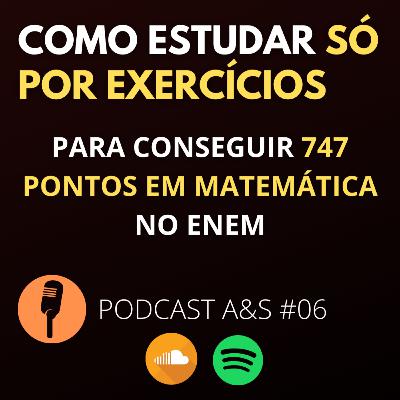 COMO ESTUDAR SÓ POR EXERCÍCIOS PARA CONSEGUIR 747 PONTOS EM MATEMÁTICA NO ENEM | PODCAST A&S #06