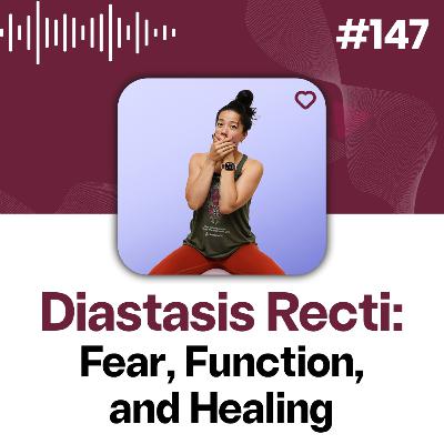 147: Understanding Diastasis Recti: Fear, Function, and Healing