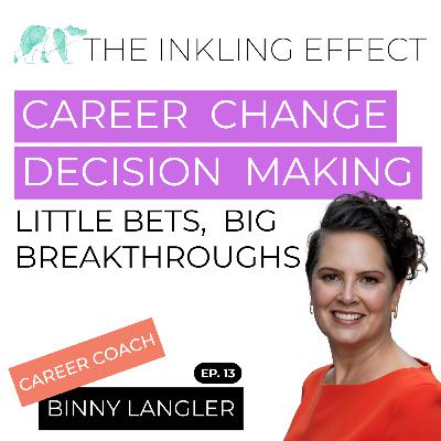 13. Career Change Decision Making - Little Bets, Big Breakthroughs 13. Career Change Decision Making - Little Bets, Big Breakthroughs