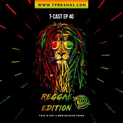 T-CAST EP 40 (REGGAE EDITION)