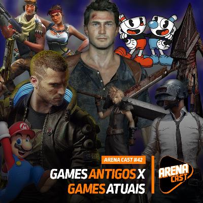 #42 Arena Cast - Games antigos X Games atuais