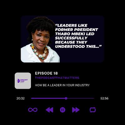 How to Be A Leader In Your Industry | S1:E18: ThePodcastThatMatters
