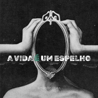 #71 - A vida só reflete quem você está sendo #71 - A vida só reflete quem você está sendo