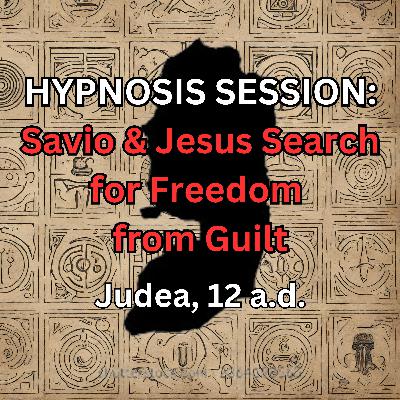 HYPNOSIS SESSION: Savio & Jesus Search for Freedom from Guilt, Judea, 23 a.d.