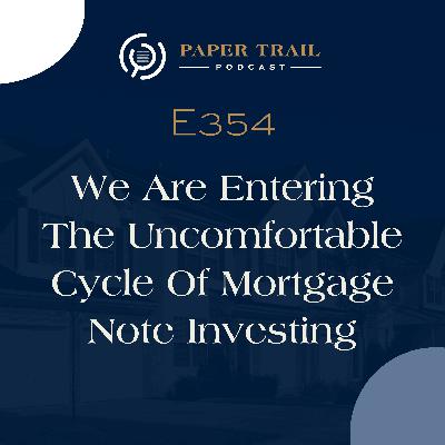 354 | We Are Entering The Uncomfortable Cycle Of Mortgage Note Investing 354 | We Are Entering The Uncomfortable Cycle Of Mortgage Note Investing