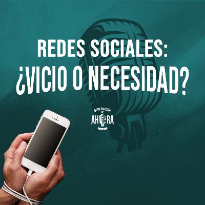 REDES SOCIALES: ¿Vicio o necesidad?