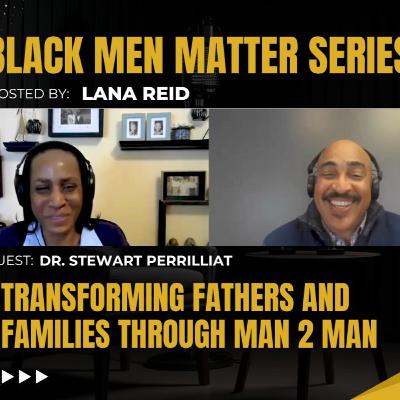 Black Men Matter Series: Transforming Fathers and Families Through Man 2 Man | Dr. Stewart Perrilliat Black Men Matter Series: Transforming Fathers and Families Through Man 2 Man | Dr. Stewart Perrilliat