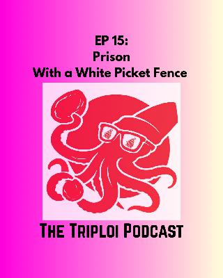 Ep 15: Prison With a White Picket Fence