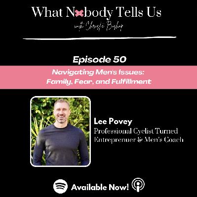 Episode 50 | Navigating Men's Issues: Family, Fear, and Fulfillment | Lee Povey, Men's Coach Episode 50 | Navigating Men's Issues: Family, Fear, and Fulfillment | Lee Povey, Men's Coach