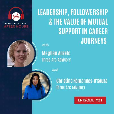 Ep 21: Leadership, Followership & The Value of Mutual Support in Career Journeys with Meghan Anzelc & Christina Fernandes-D’Souza