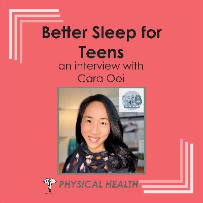 Physical Health - Better Sleep for Teens! - with Dr. Cara Ooi Physical Health - Better Sleep for Teens! - with Dr. Cara Ooi