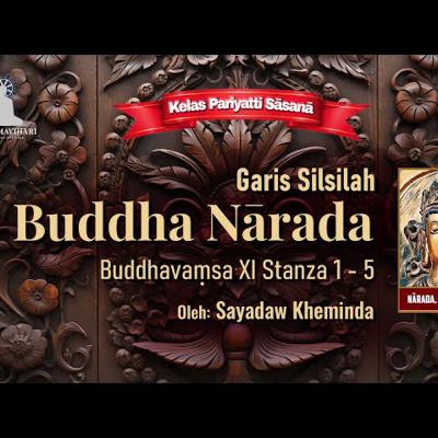 Ashin Kheminda - Garis Silsilah Buddha Narada: Buddhavamsa XI Stanza 1 - 5