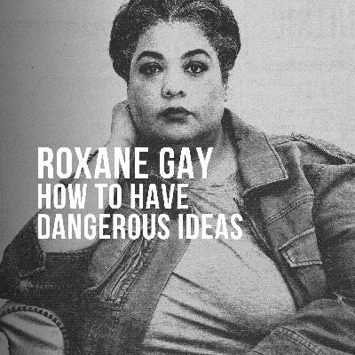 Roxane Gay (2024) - How to Have Dangerous Ideas