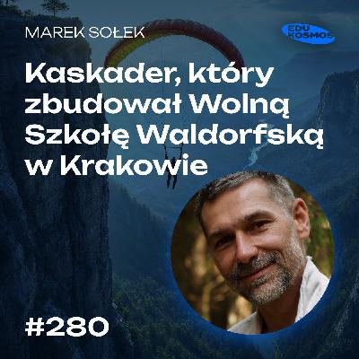 EDK#280: Kaskader, który zbudował Wolną Szkołę Waldorfską w Krakowie - Marek Sołek