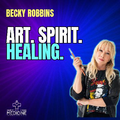Becky Robbins: Healing Beyond Medicine, Art & Spirit