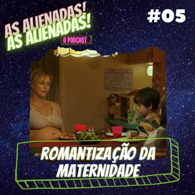 # 05 - A ROMANTIZAÇÃO DA MATERNIDADE