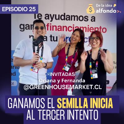 E25 - "Ganamos el Semilla Inicia de CORFO al tercer intento" - Invitadas: Green House Market E25 - "Ganamos el Semilla Inicia de CORFO al tercer intento" - Invitadas: Green House Market
