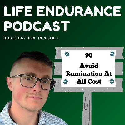 90: Avoid Rumination At All Costs