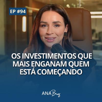 #94 - Os investimentos que mais enganam quem está começando