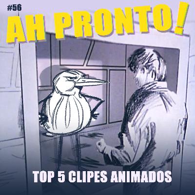 Ah Pronto! #56 - Top 5 Clipes Animados
