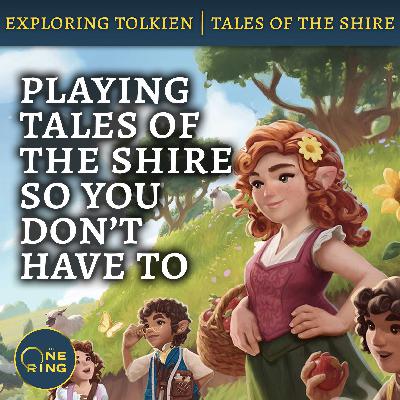 143. Playing Tales of the Shire So You Don’t Have To 143. Playing Tales of the Shire So You Don’t Have To