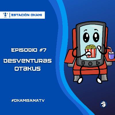 Episodio 07 | Desventuras Otakus Episodio 07 | Desventuras Otakus