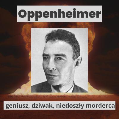 Oppenheimer - geniusz, dziwak, niedoszły morderca
