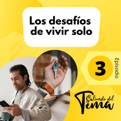 3 - LOS DESAFÍOS DE VIVIR SOLOS (Y VENTAJAS) | Saliendo del tema 3 - LOS DESAFÍOS DE VIVIR SOLOS (Y VENTAJAS) | Saliendo del tema