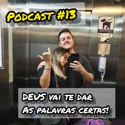Podcast #13 - Deus vai te dar as palavras certas! Podcast #13 - Deus vai te dar as palavras certas!