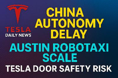 2025-12-24 Tesla News - China Autonomy Delay, Austin Robotaxi Scale, Tesla Door Safety Risk