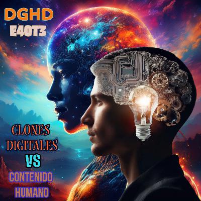DGHD -- E40T3 -- Clones Digitales vs Contenido Humano