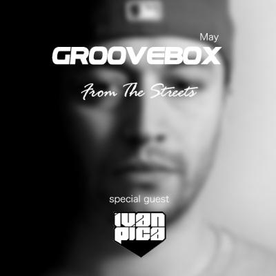 Groovebox - From The Streets May (Special Guest) Iván Pica