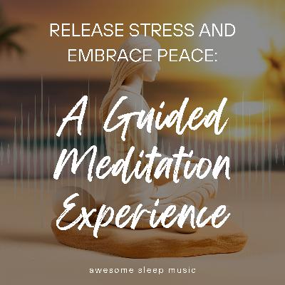 Release Stress and Embrace Peace: A Guided Meditation Experience