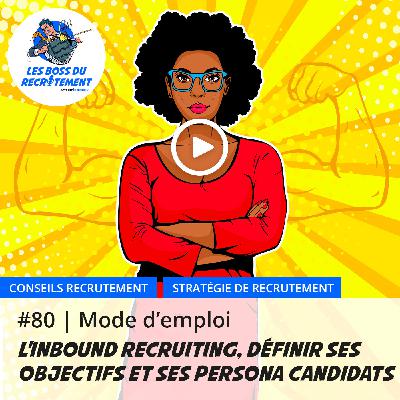 #80 L'inbound recruiting, définir ses objectifs et ses persona candidats | Mode d’emploi