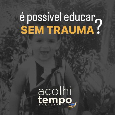 É possível educar sem trauma? | acolhitempo 13