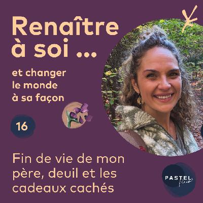 #16 Fin de vie de mon père, deuil et cadeaux cachés