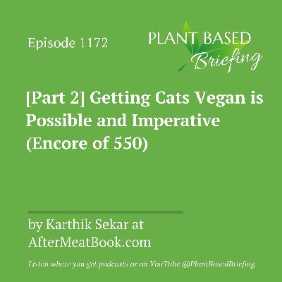 1172: [Part 2] Getting Cats Vegan is Possible and Imperative (Encore of 550) by Karthik Sekar at AfterMeatBook.com