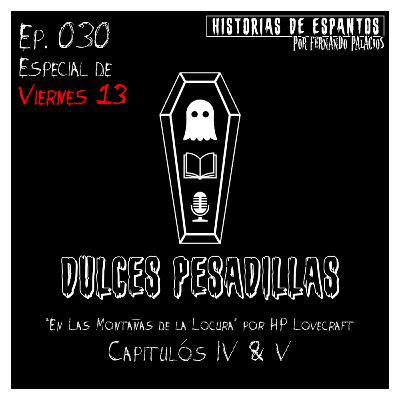 Ep. 030 - Dulces Pesadillas - "En Las Montañas de la Locura" por HP Lovecraft - Capítulos IV & V - Parte 3 de 6 Ep. 030 - Dulces Pesadillas - "En Las Montañas de la Locura" por HP Lovecraft - Capítulos IV & V - Parte 3 de 6