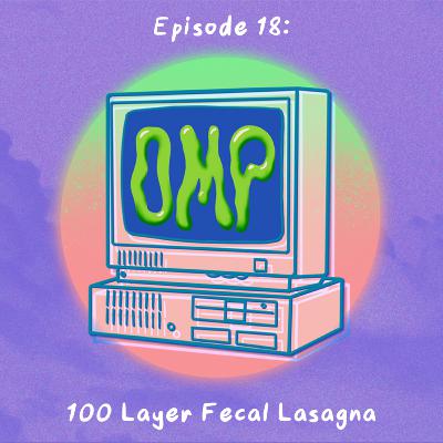 Episode 18: 100 Layer Fecal Lasagna