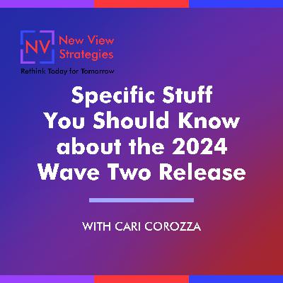 S12 EP08: Specific Stuff You Should Know about the 2024 Wave Two Release