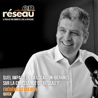 Quel impact de la location-gérance sur la croissance du réseau ? // Avec Frédéric Levacher - Quick