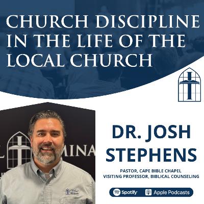 Church Discipline in the Life of the Local Church - Ep. 061 with Dr. Josh Stephens