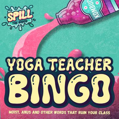 Spill the Booch - Ep. 10: Yoga Teacher Bingo: Moist, Anus and Other Words That Ruin Your Class